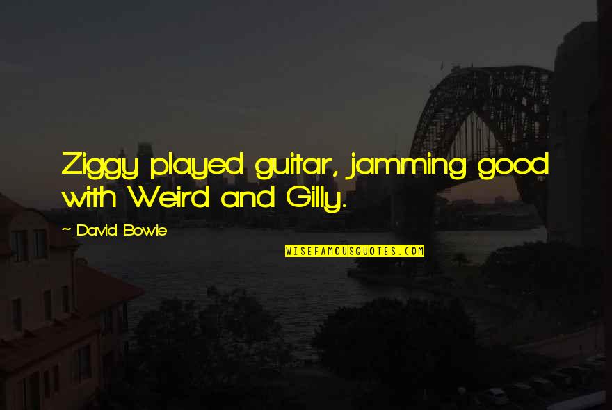 Guitar Jamming Quotes By David Bowie: Ziggy played guitar, jamming good with Weird and