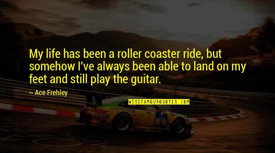 Guitar My Life Quotes By Ace Frehley: My life has been a roller coaster ride,