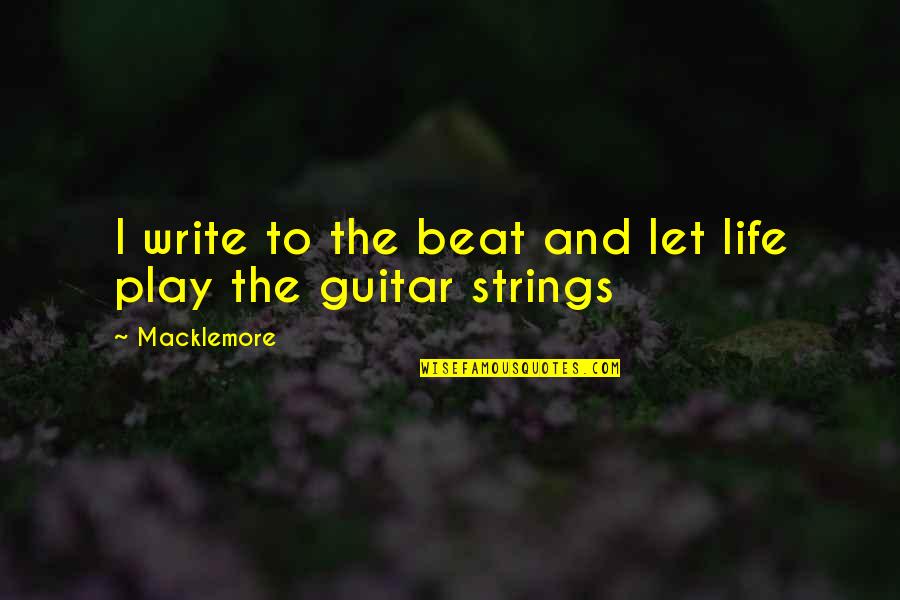 Guitar My Life Quotes By Macklemore: I write to the beat and let life