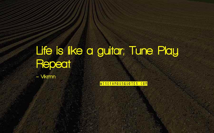 Guitar My Life Quotes By Vikrmn: Life is like a guitar; Tune. Play. Repeat.