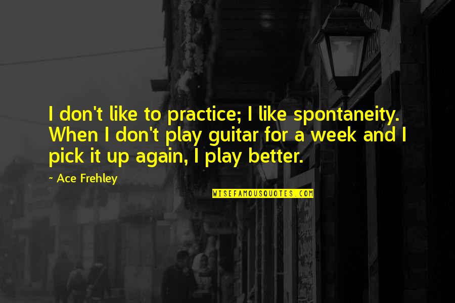 Guitar Pick Quotes By Ace Frehley: I don't like to practice; I like spontaneity.