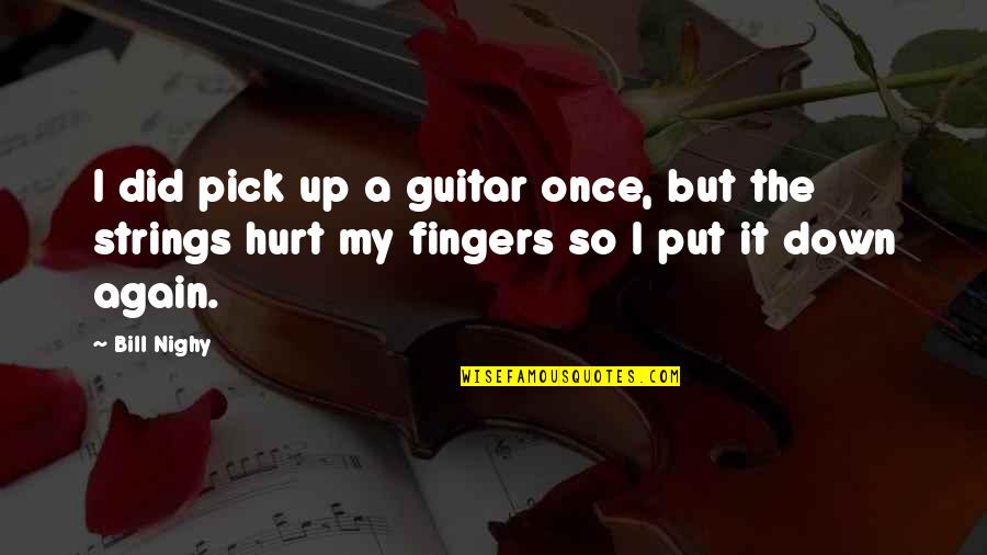 Guitar Pick Quotes By Bill Nighy: I did pick up a guitar once, but
