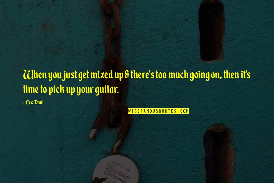 Guitar Pick Quotes By Les Paul: When you just get mixed up & there's