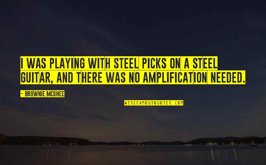 Guitar Picks Quotes By Brownie McGhee: I was playing with steel picks on a