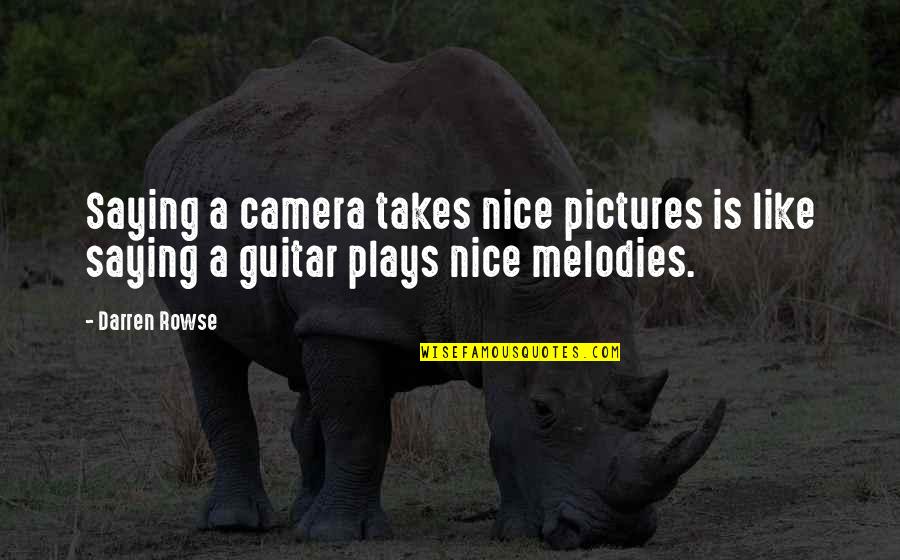 Guitar Pictures With Quotes By Darren Rowse: Saying a camera takes nice pictures is like