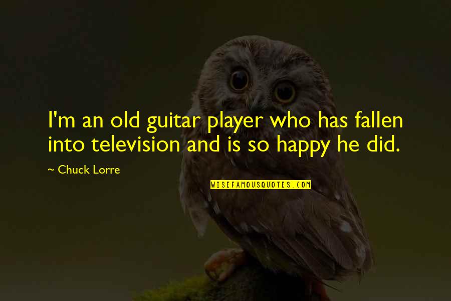 Guitar Player Quotes By Chuck Lorre: I'm an old guitar player who has fallen