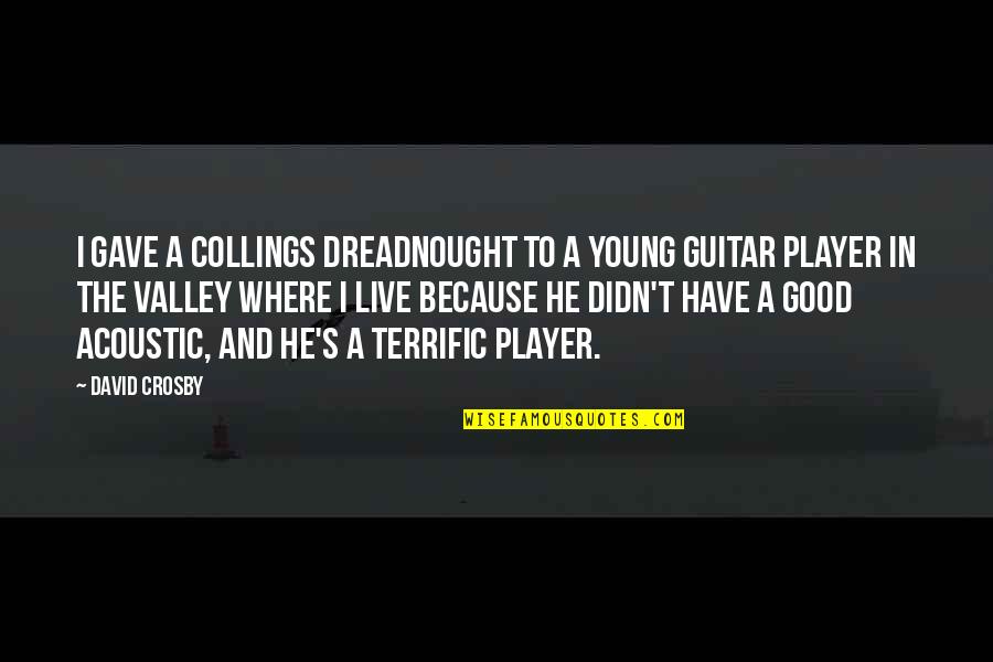 Guitar Player Quotes By David Crosby: I gave a Collings dreadnought to a young