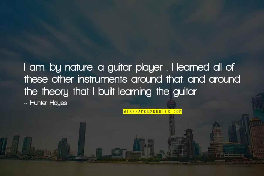 Guitar Player Quotes By Hunter Hayes: I am, by nature, a guitar player ...