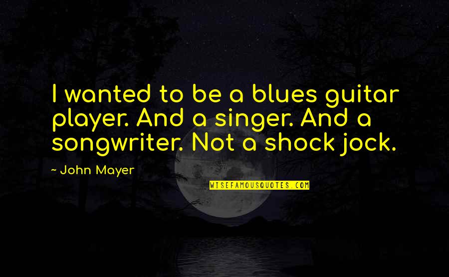 Guitar Player Quotes By John Mayer: I wanted to be a blues guitar player.