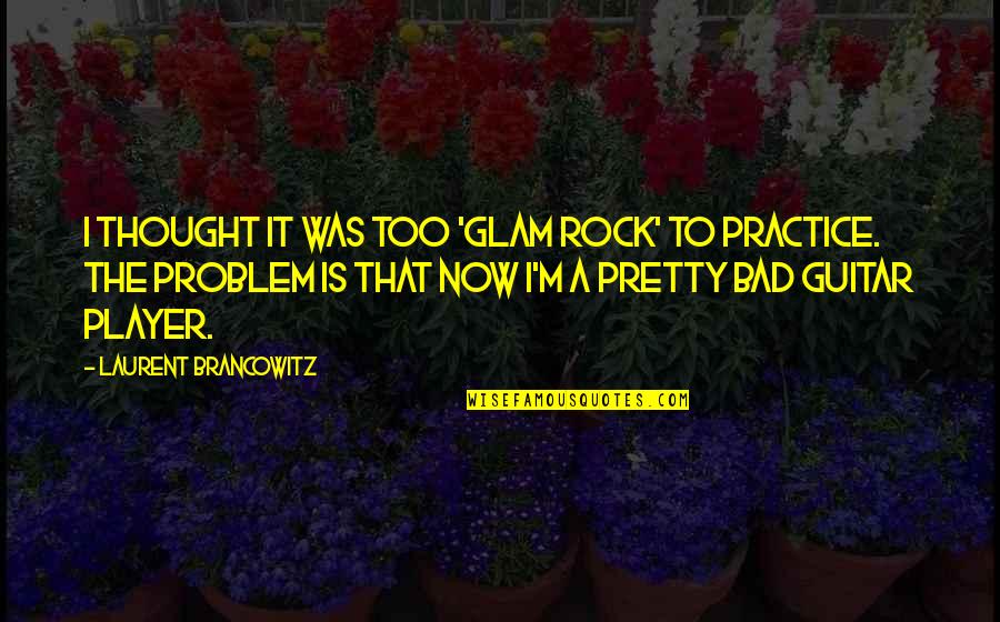 Guitar Player Quotes By Laurent Brancowitz: I thought it was too 'glam rock' to