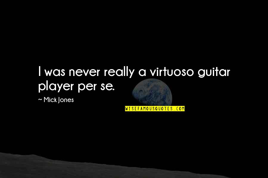 Guitar Player Quotes By Mick Jones: I was never really a virtuoso guitar player