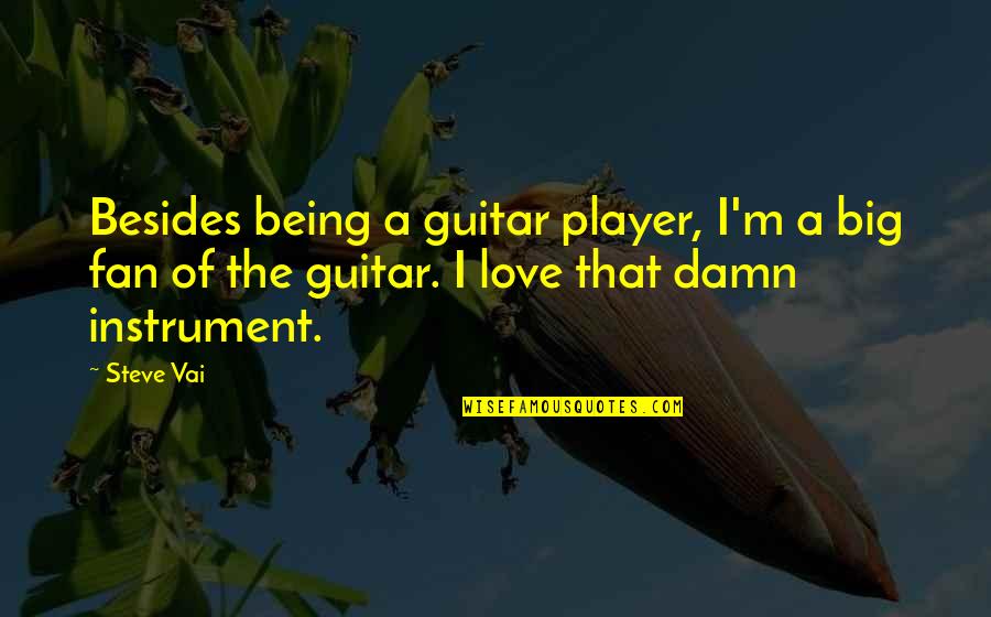 Guitar Player Quotes By Steve Vai: Besides being a guitar player, I'm a big