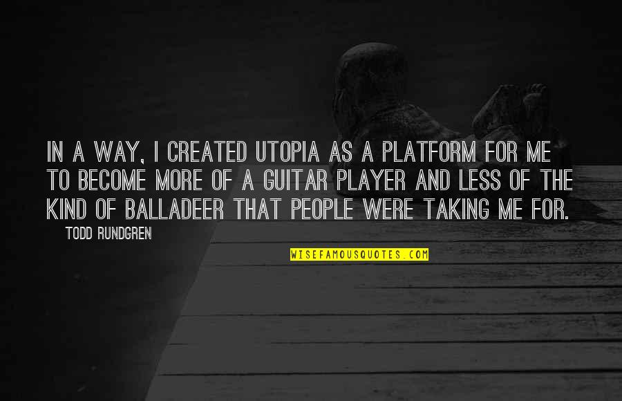 Guitar Player Quotes By Todd Rundgren: In a way, I created Utopia as a