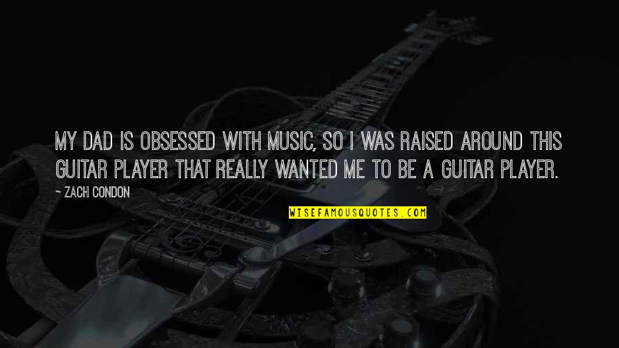 Guitar Player Quotes By Zach Condon: My dad is obsessed with music, so I
