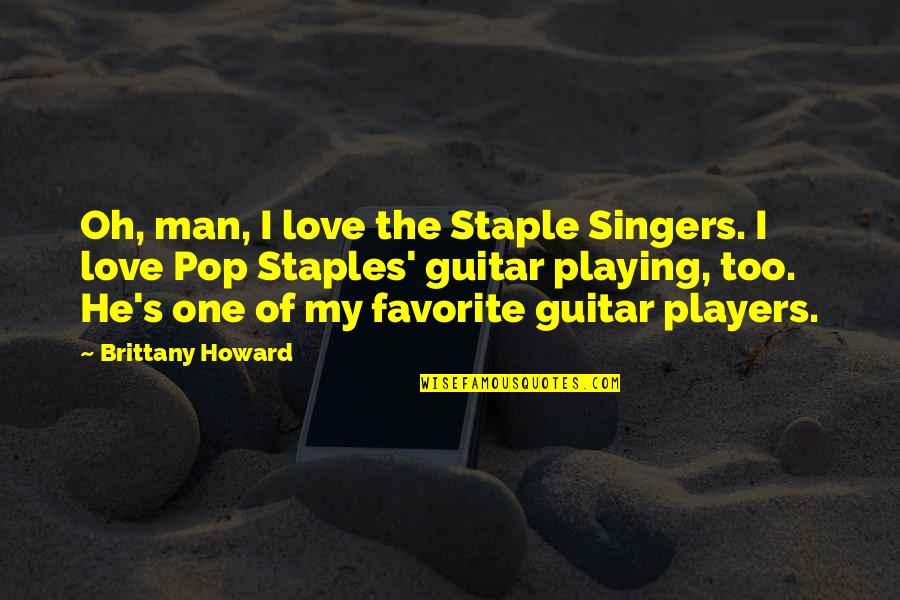 Guitar Players Quotes By Brittany Howard: Oh, man, I love the Staple Singers. I