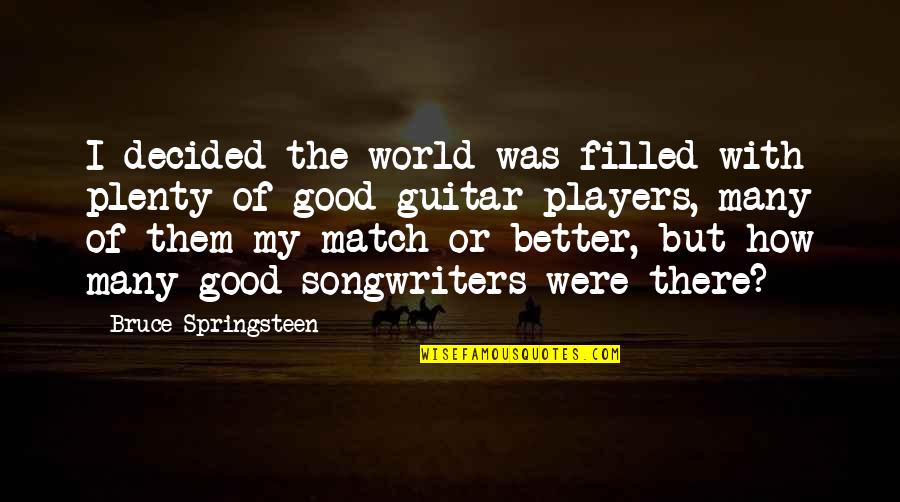 Guitar Players Quotes By Bruce Springsteen: I decided the world was filled with plenty