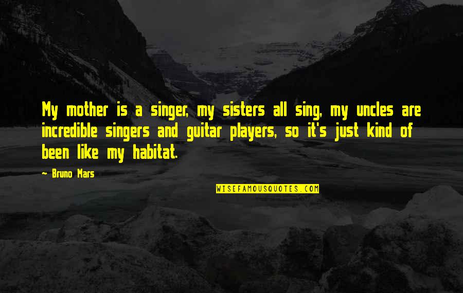 Guitar Players Quotes By Bruno Mars: My mother is a singer, my sisters all