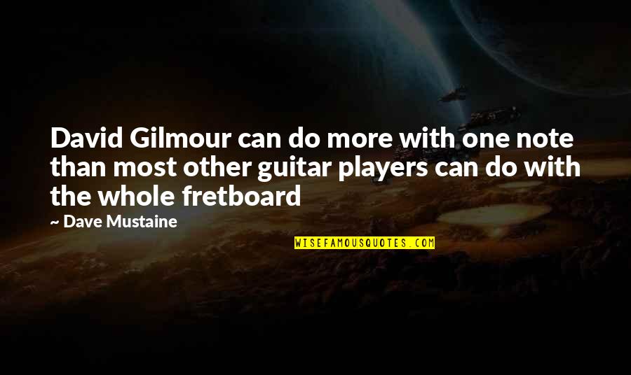 Guitar Players Quotes By Dave Mustaine: David Gilmour can do more with one note