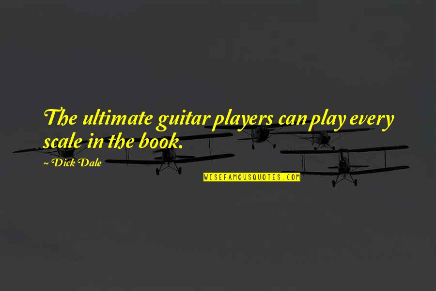Guitar Players Quotes By Dick Dale: The ultimate guitar players can play every scale
