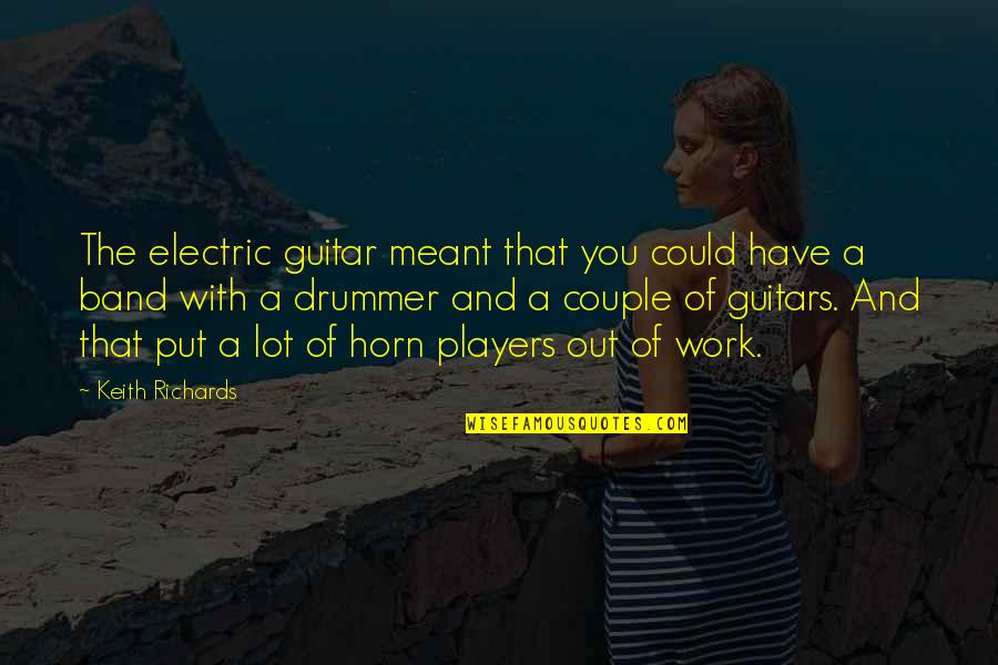 Guitar Players Quotes By Keith Richards: The electric guitar meant that you could have