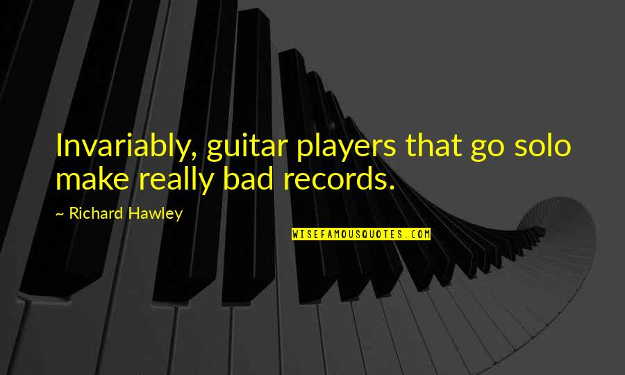 Guitar Players Quotes By Richard Hawley: Invariably, guitar players that go solo make really