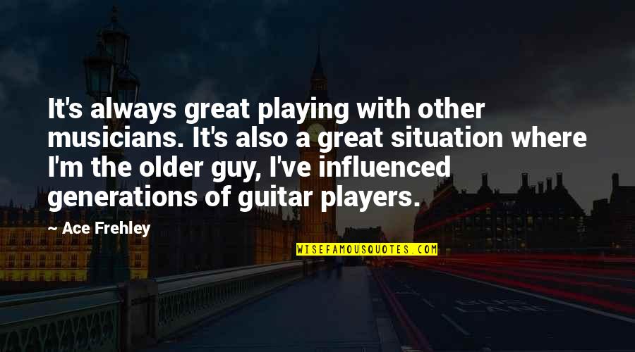 Guitar Playing Quotes By Ace Frehley: It's always great playing with other musicians. It's