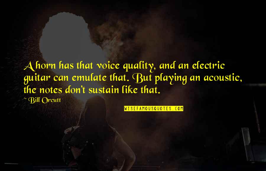 Guitar Playing Quotes By Bill Orcutt: A horn has that voice quality, and an