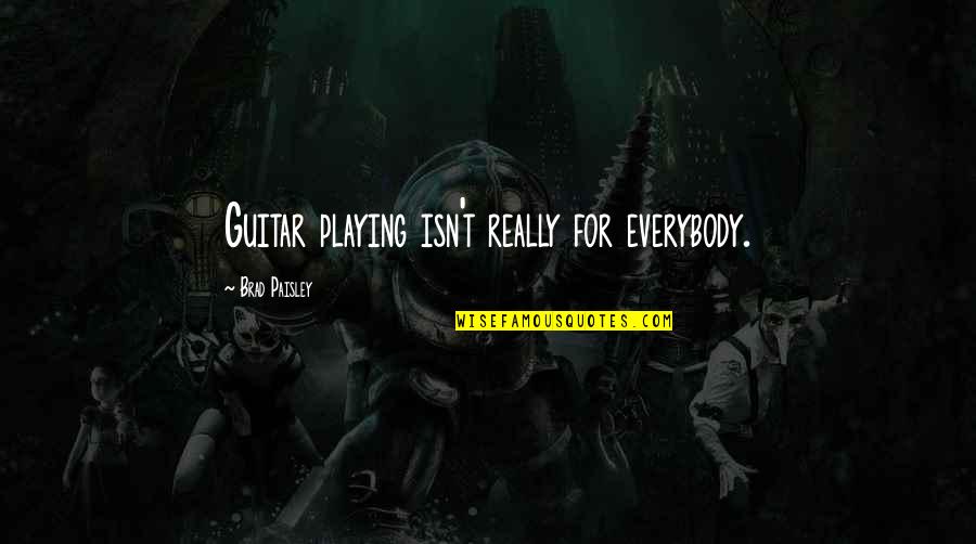 Guitar Playing Quotes By Brad Paisley: Guitar playing isn't really for everybody.