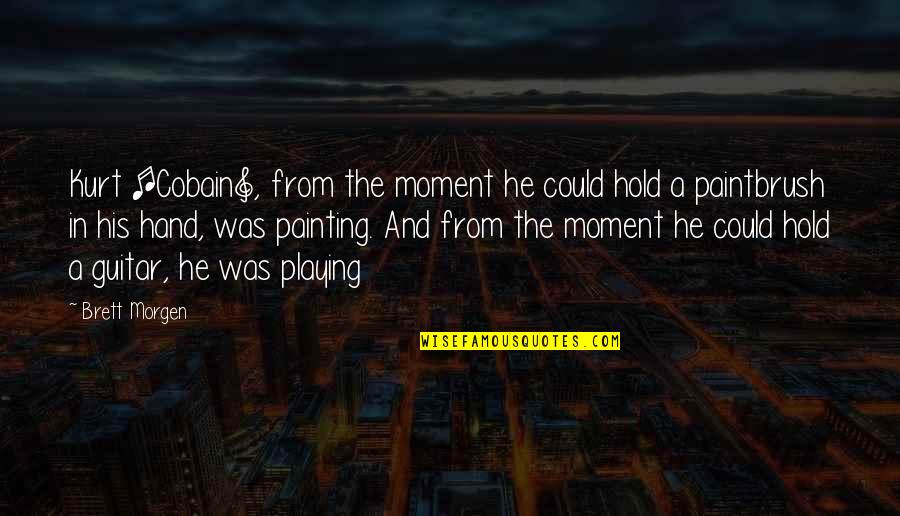 Guitar Playing Quotes By Brett Morgen: Kurt [Cobain], from the moment he could hold