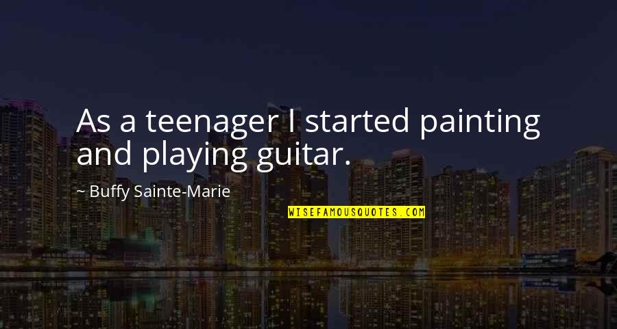 Guitar Playing Quotes By Buffy Sainte-Marie: As a teenager I started painting and playing