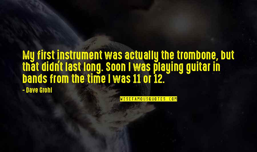 Guitar Playing Quotes By Dave Grohl: My first instrument was actually the trombone, but
