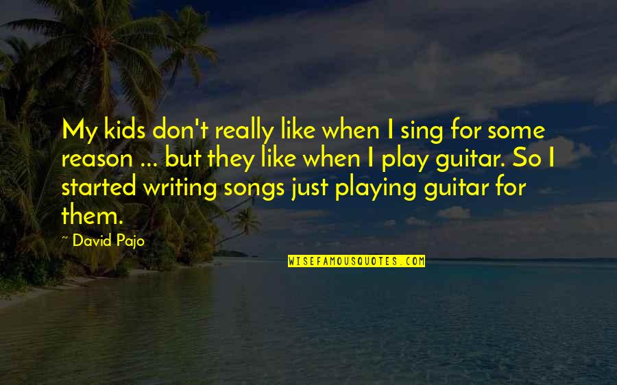 Guitar Playing Quotes By David Pajo: My kids don't really like when I sing