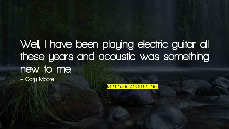 Guitar Playing Quotes By Gary Moore: Well, I have been playing electric guitar all