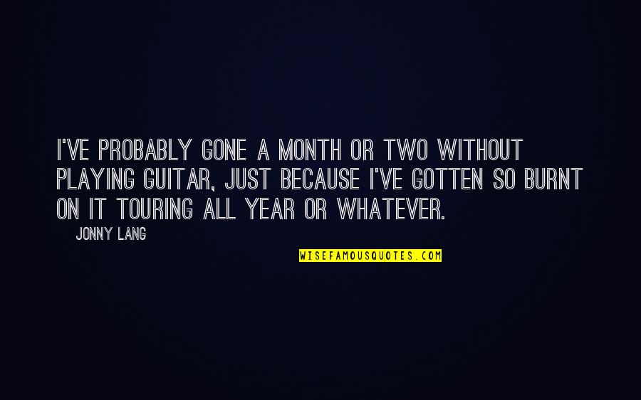 Guitar Playing Quotes By Jonny Lang: I've probably gone a month or two without