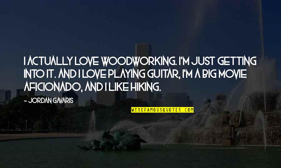 Guitar Playing Quotes By Jordan Gavaris: I actually love woodworking. I'm just getting into