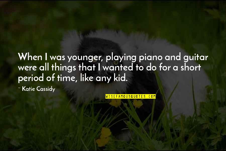 Guitar Playing Quotes By Katie Cassidy: When I was younger, playing piano and guitar