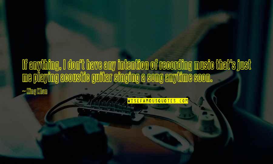 Guitar Playing Quotes By King Khan: If anything, I don't have any intention of