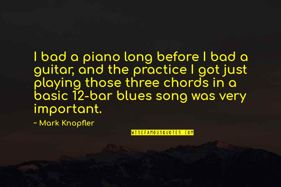 Guitar Playing Quotes By Mark Knopfler: I bad a piano long before I bad