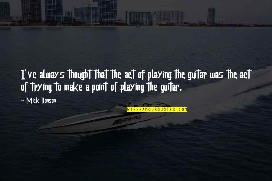 Guitar Playing Quotes By Mick Ronson: I've always thought that the act of playing