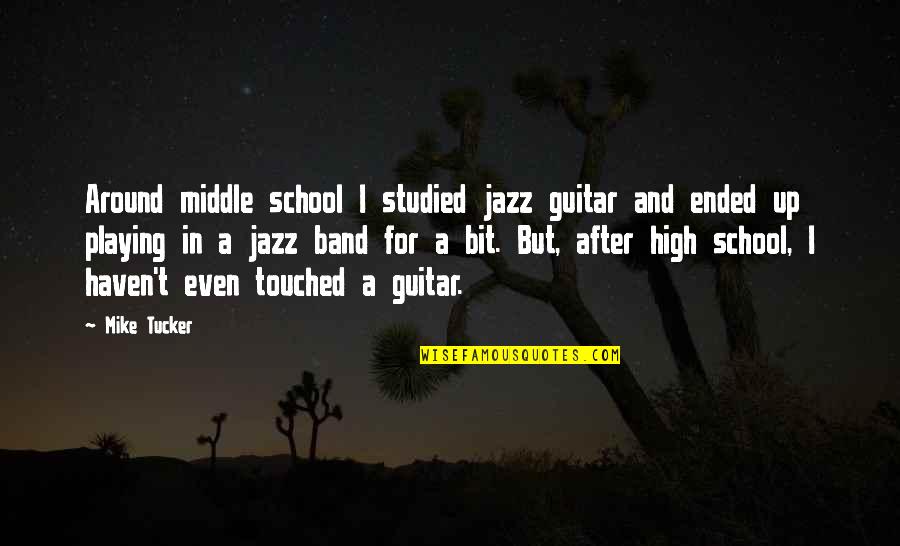 Guitar Playing Quotes By Mike Tucker: Around middle school I studied jazz guitar and