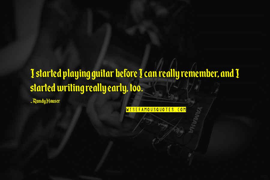 Guitar Playing Quotes By Randy Houser: I started playing guitar before I can really