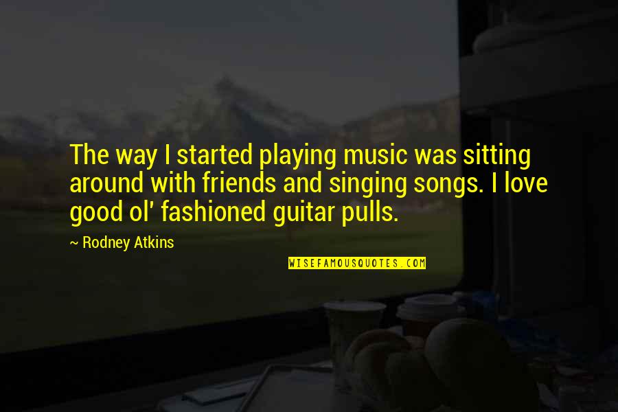 Guitar Playing Quotes By Rodney Atkins: The way I started playing music was sitting