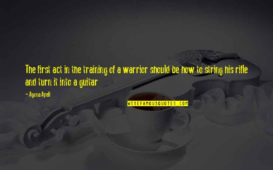 Guitar Quotes And Quotes By Agona Apell: The first act in the training of a