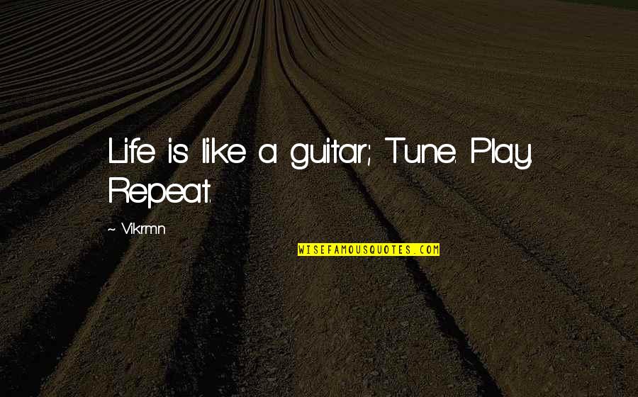 Guitar Quotes And Quotes By Vikrmn: Life is like a guitar; Tune. Play. Repeat.