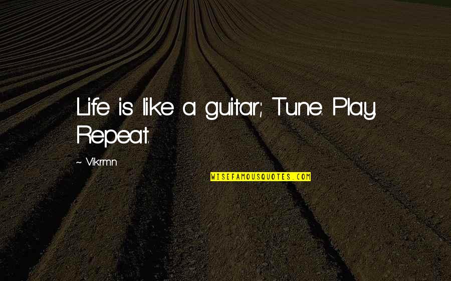 Guitar Quotes Quotes By Vikrmn: Life is like a guitar; Tune. Play. Repeat.