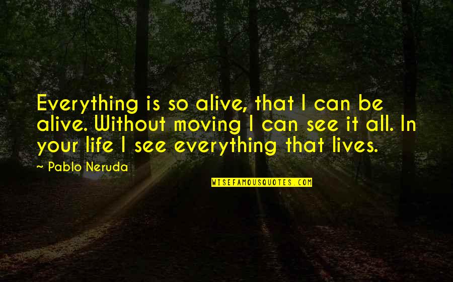 Guitar Riffs Quotes By Pablo Neruda: Everything is so alive, that I can be