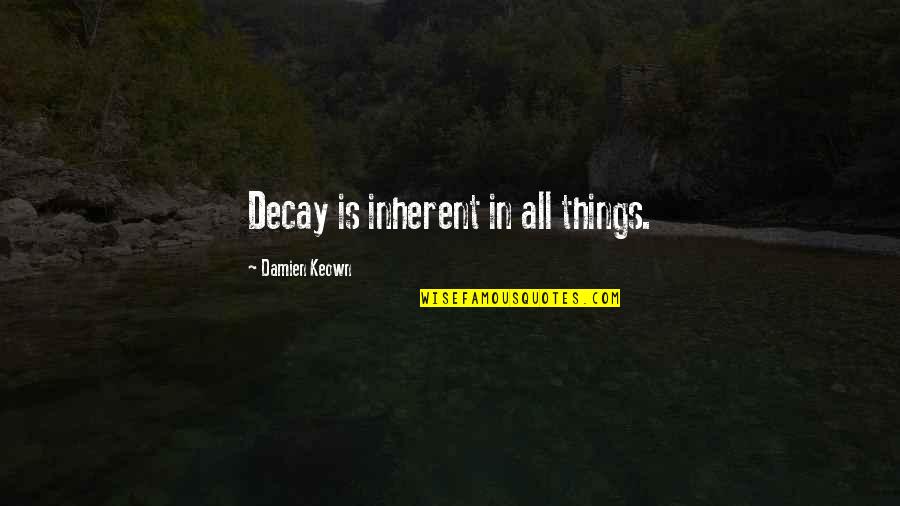 Guitar Shredder Quotes By Damien Keown: Decay is inherent in all things.