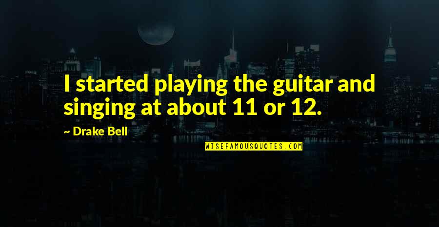 Guitar Singing Quotes By Drake Bell: I started playing the guitar and singing at