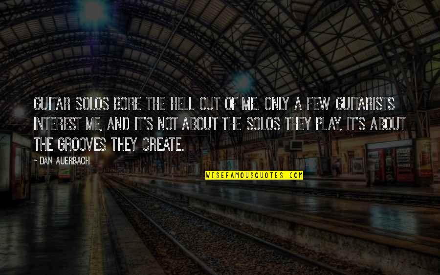 Guitar Solos Quotes By Dan Auerbach: Guitar solos bore the hell out of me.