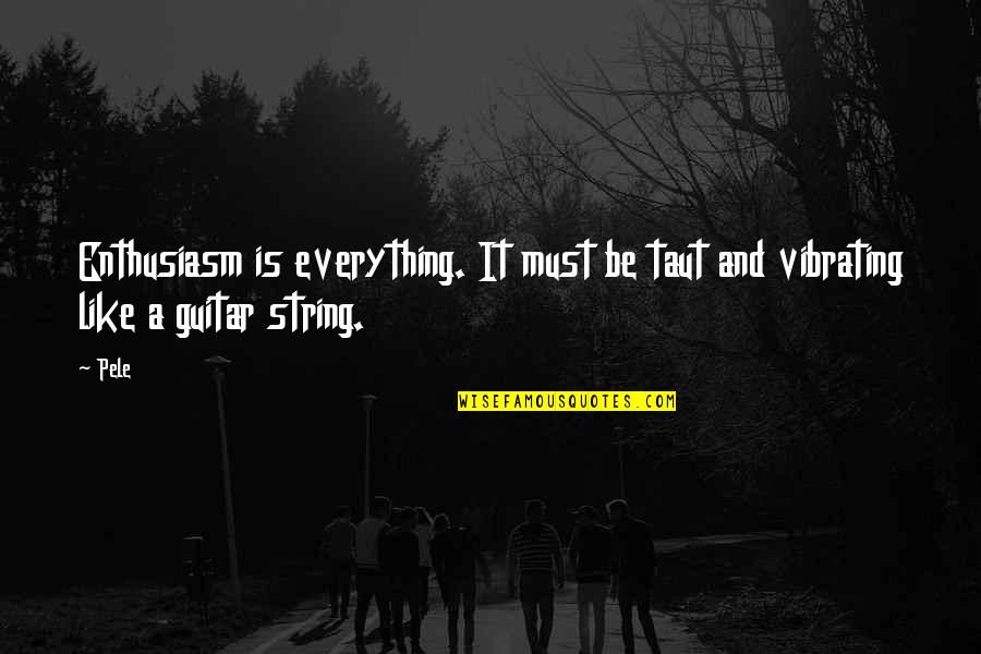 Guitar String Quotes By Pele: Enthusiasm is everything. It must be taut and